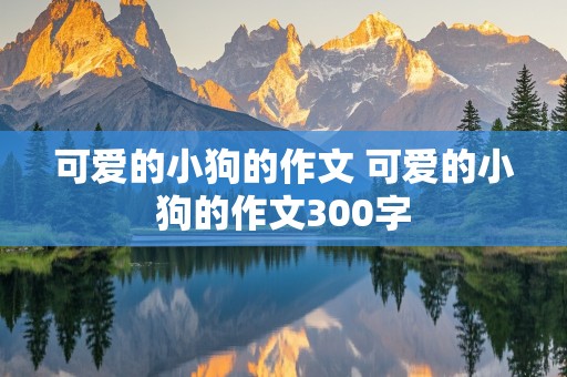 可爱的小狗的作文 可爱的小狗的作文300字