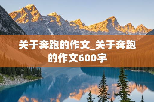 关于奔跑的作文_关于奔跑的作文600字