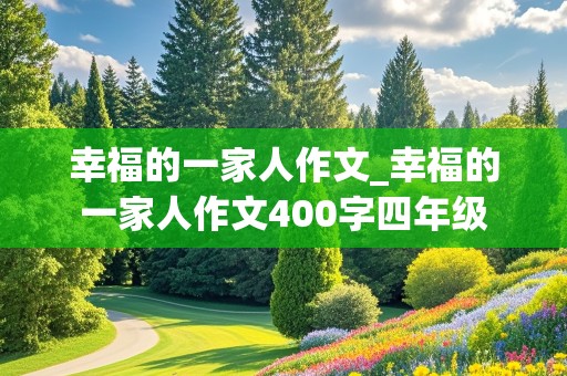 幸福的一家人作文_幸福的一家人作文400字四年级