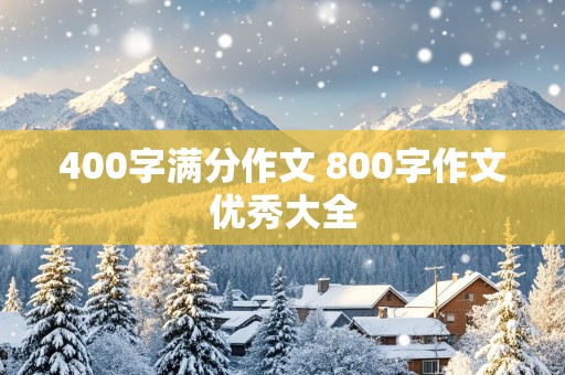 400字满分作文 800字作文优秀大全