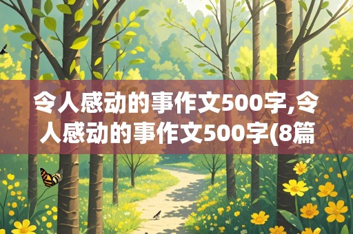 令人感动的事作文500字,令人感动的事作文500字(8篇)