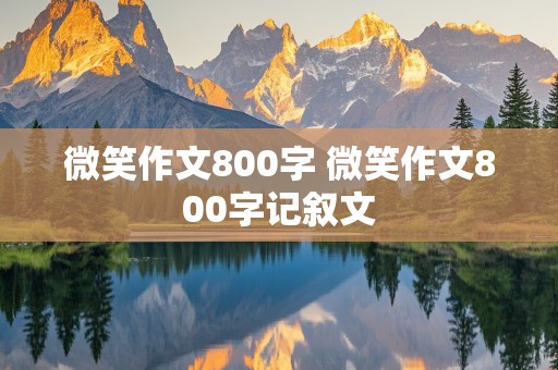 微笑作文800字 微笑作文800字记叙文