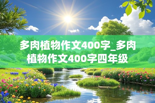 多肉植物作文400字_多肉植物作文400字四年级