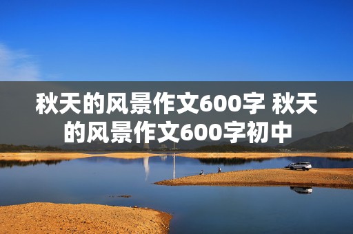 秋天的风景作文600字 秋天的风景作文600字初中