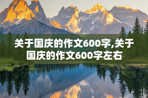 关于国庆的作文600字,关于国庆的作文600字左右