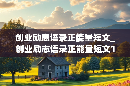 创业励志语录正能量短文_创业励志语录正能量短文100字