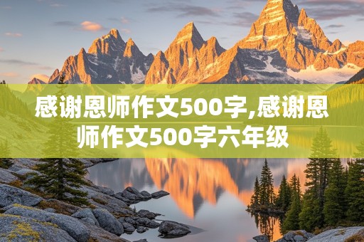 感谢恩师作文500字,感谢恩师作文500字六年级