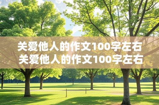 关爱他人的作文100字左右 关爱他人的作文100字左右怎么写