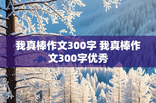 我真棒作文300字 我真棒作文300字优秀