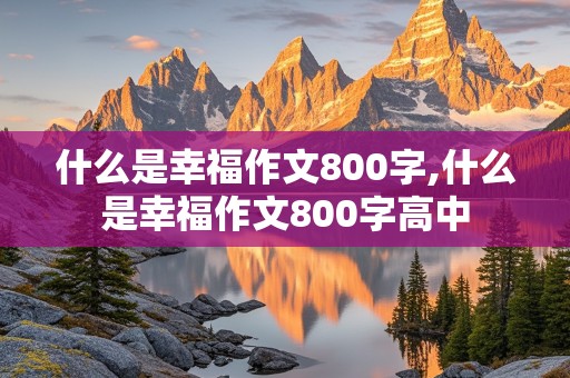 什么是幸福作文800字,什么是幸福作文800字高中