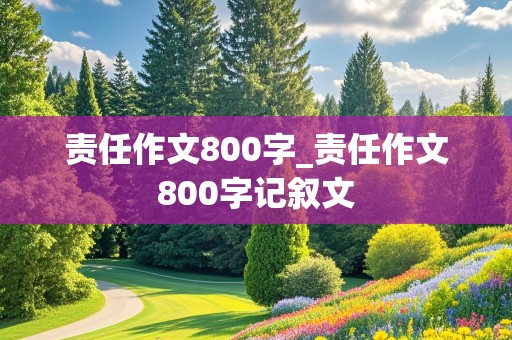 责任作文800字_责任作文800字记叙文