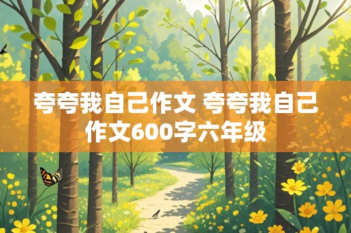 夸夸我自己作文 夸夸我自己作文600字六年级