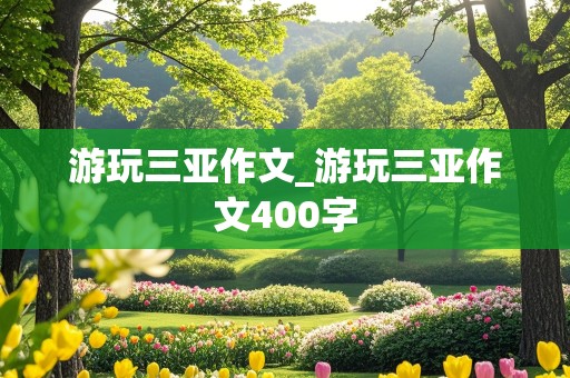 游玩三亚作文_游玩三亚作文400字