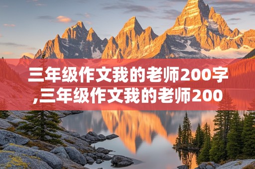 三年级作文我的老师200字,三年级作文我的老师200字左右上册数学