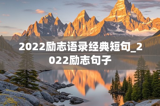 2022励志语录经典短句_2022励志句子