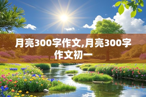 月亮300字作文,月亮300字作文初一