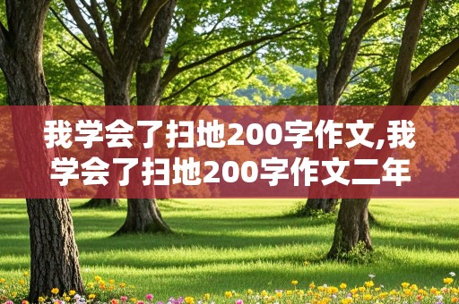 我学会了扫地200字作文,我学会了扫地200字作文二年级