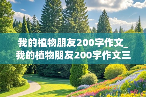 我的植物朋友200字作文_我的植物朋友200字作文三年级下册