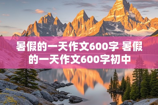 暑假的一天作文600字 暑假的一天作文600字初中