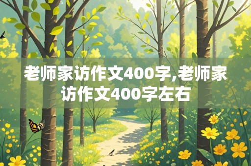 老师家访作文400字,老师家访作文400字左右