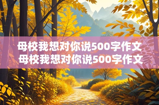 母校我想对你说500字作文 母校我想对你说500字作文初一