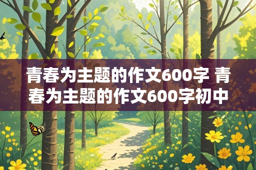 青春为主题的作文600字 青春为主题的作文600字初中