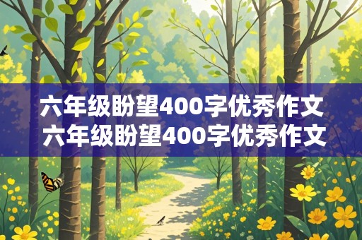 六年级盼望400字优秀作文 六年级盼望400字优秀作文怎么写