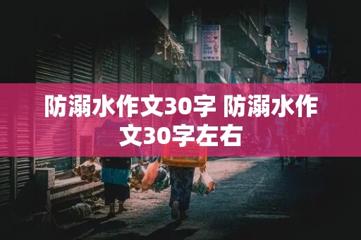 防溺水作文30字 防溺水作文30字左右