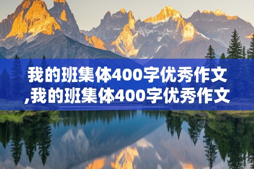 我的班集体400字优秀作文,我的班集体400字优秀作文初中