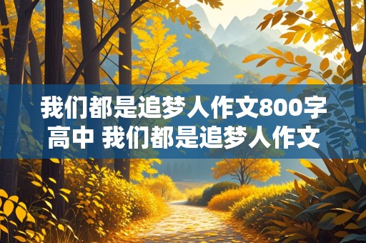 我们都是追梦人作文800字高中 我们都是追梦人作文800字高中生