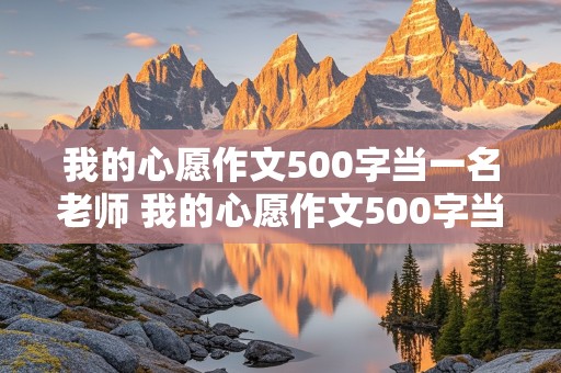 我的心愿作文500字当一名老师 我的心愿作文500字当一名老师结尾