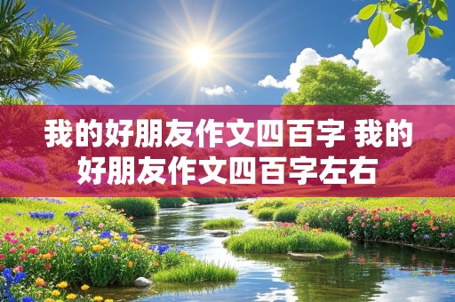 我的好朋友作文四百字 我的好朋友作文四百字左右