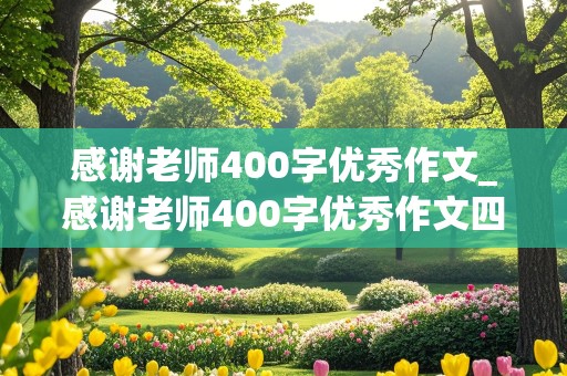 感谢老师400字优秀作文_感谢老师400字优秀作文四年级