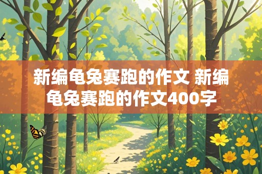 新编龟兔赛跑的作文 新编龟兔赛跑的作文400字