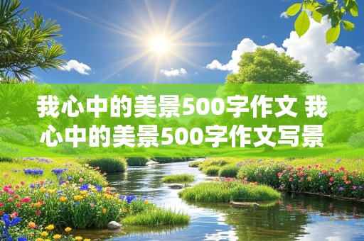 我心中的美景500字作文 我心中的美景500字作文写景