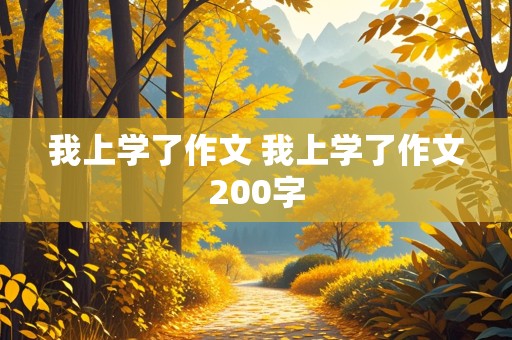 我上学了作文 我上学了作文200字