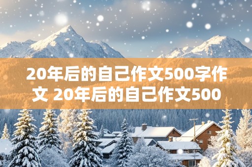 20年后的自己作文500字作文 20年后的自己作文500字作文教师