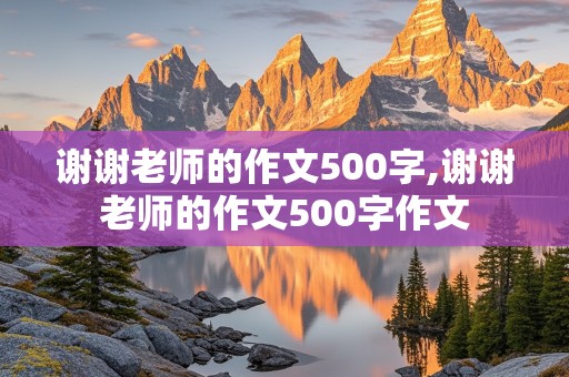 谢谢老师的作文500字,谢谢老师的作文500字作文