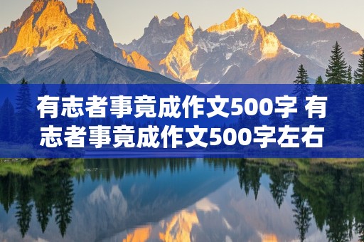 有志者事竟成作文500字 有志者事竟成作文500字左右