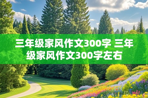 三年级家风作文300字 三年级家风作文300字左右