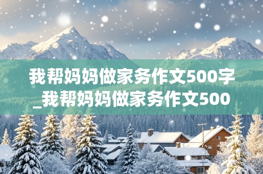 我帮妈妈做家务作文500字_我帮妈妈做家务作文500字15篇