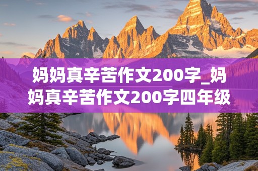 妈妈真辛苦作文200字_妈妈真辛苦作文200字四年级