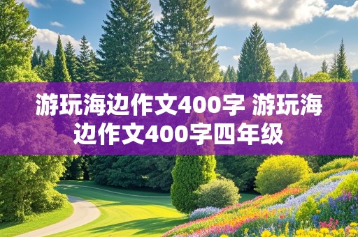 游玩海边作文400字 游玩海边作文400字四年级