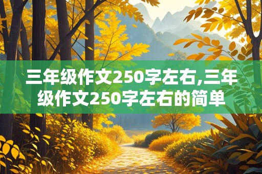 三年级作文250字左右,三年级作文250字左右的简单