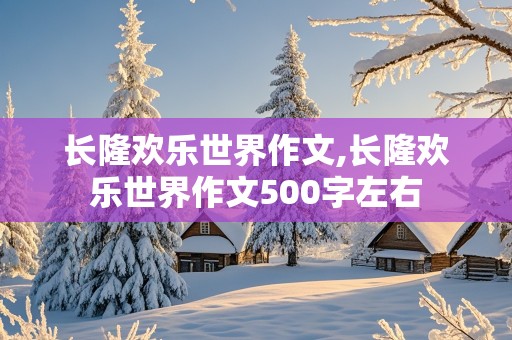 长隆欢乐世界作文,长隆欢乐世界作文500字左右