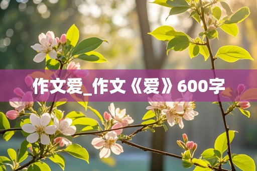 作文爱_作文《爱》600字