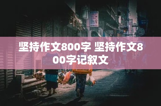 坚持作文800字 坚持作文800字记叙文