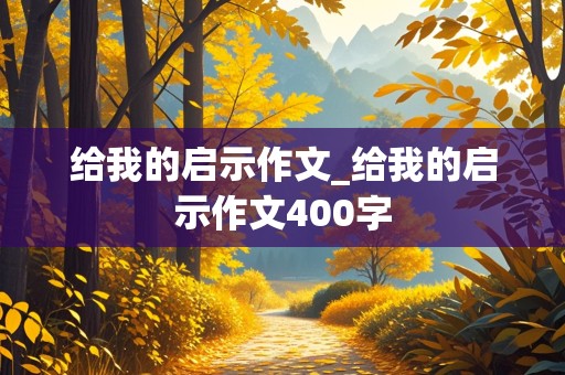 给我的启示作文_给我的启示作文400字