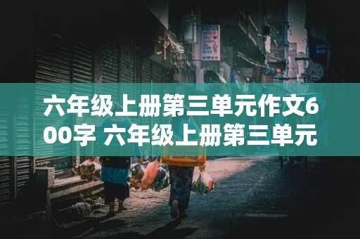 六年级上册第三单元作文600字 六年级上册第三单元作文600字诚信让生活更美好