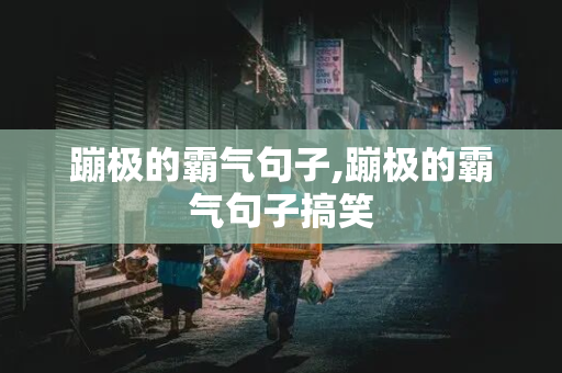 蹦极的霸气句子,蹦极的霸气句子搞笑